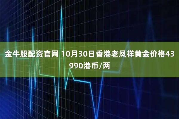 金牛股配资官网 10月30日香港老凤祥黄金价格43990港币/两